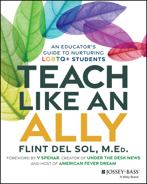 Teach Like an Ally: An Educator's Guide to Nurturing LGBTQ+ Students