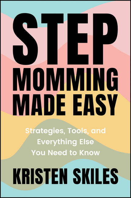 Stepmomming Made Easy: Strategies, Tools, and Everything Else You Need to Know