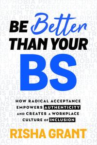Be Better Than Your Bs: How Radical Acceptance Empowers Authenticity and Creates a Workplace Culture of Inclusion