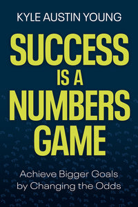 Success Is a Numbers Game: Achieve Bigger Goals by Changing the Odds