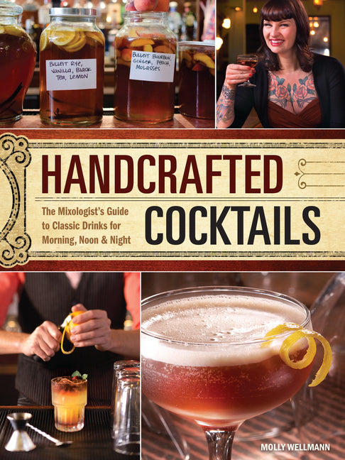 Handcrafted Cocktails: The Mixologist's Guide to Classic Drinks for Morning, Noon & Night
