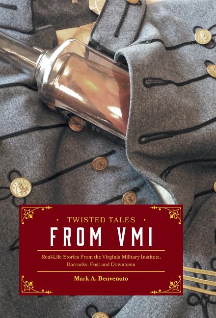 Twisted Tales from VMI: Real-Life Stories From the Virginia Military Institute, Barracks, Post and Downtown
