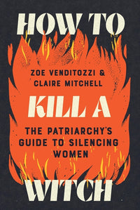 How to Kill a Witch: The Patriarchy's Guide to Silencing Women