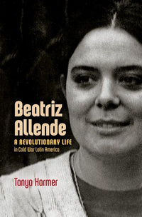 Beatriz Allende: A Revolutionary Life in Cold War Latin America