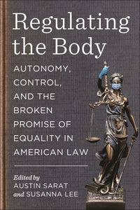 Regulating the Body: Autonomy, Control, and the Broken Promise of Equality in American Law