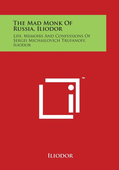 Mad Monk of Russia, Iliodor: Life, Memoirs and Confessions of Sergei Michailovich Trufanoff, Iliodor