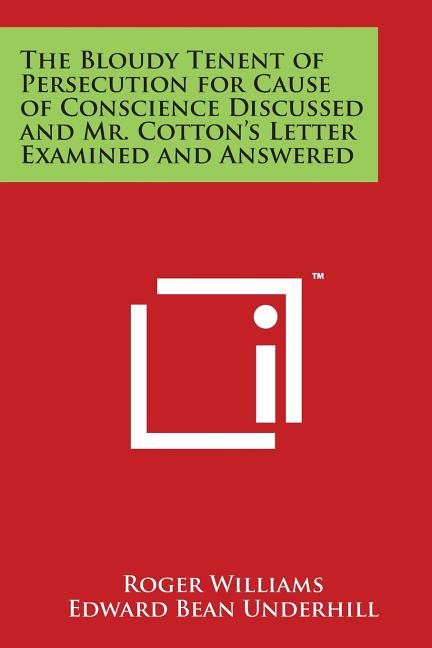 Bloudy Tenent of Persecution for Cause of Conscience Discussed and Mr. Cotton's Letter Examined and Answered