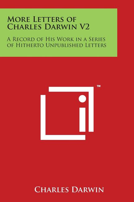 More Letters of Charles Darwin V2: A Record of His Work in a Series of Hitherto Unpublished Letters