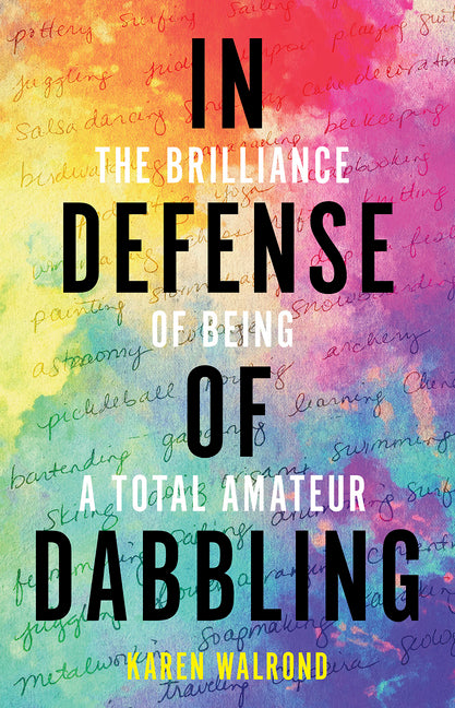 In Defense of Dabbling: The Brilliance of Being a Total Amateur