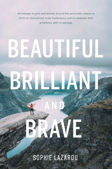 Beautiful Brilliant and Brave: An homage to girls and women around the world who choose to think for themselves; to be trailblazers and to celebrate