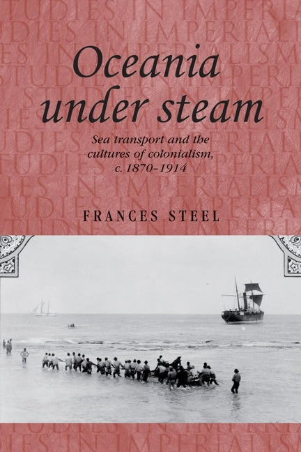 Oceania Under Steam: Sea Transport and the Cultures of Colonialism, C. 1870-1914