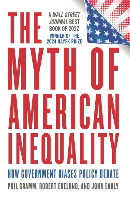 Myth of American Inequality: How Government Biases Policy Debate (With a New Preface) (Updated)