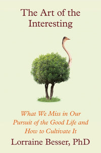 Art of the Interesting: What We Miss in Our Pursuit of the Good Life and How to Cultivate It