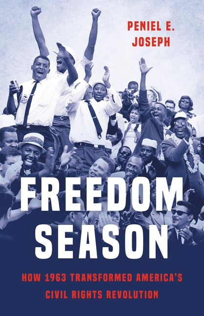 Freedom Season: How 1963 Transformed America's Civil Rights Revolution