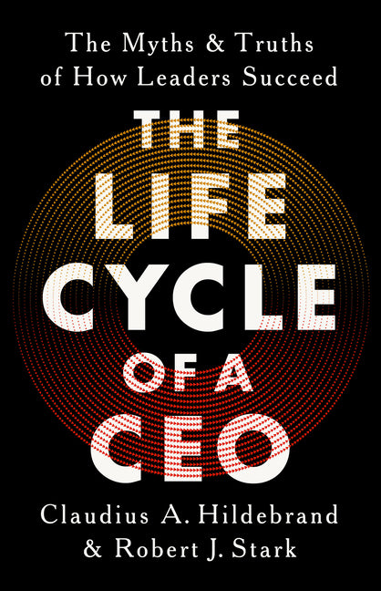 Life Cycle of a CEO: The Myths and Truths of How Leaders Succeed