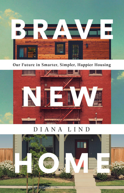 Brave New Home: Our Future in Smarter, Simpler, Happier Housing