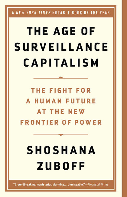 Age of Surveillance Capitalism: The Fight for a Human Future at the New Frontier of Power