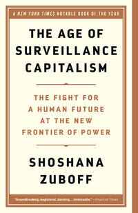 Age of Surveillance Capitalism: The Fight for a Human Future at the New Frontier of Power