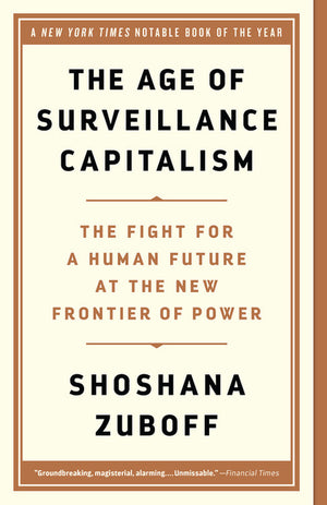 Age of Surveillance Capitalism: The Fight for a Human Future at the New Frontier of Power