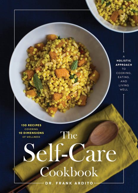 Self-Care Cookbook: A Holistic Approach to Cooking, Eating, and Living Well
