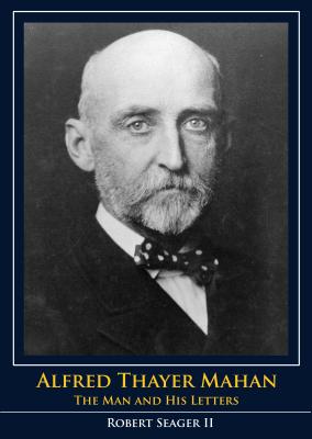 Alfred Thayer Mahan: The Man and His Letters
