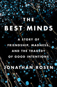 Best Minds: A Story of Friendship, Madness, and the Tragedy of Good Intentions