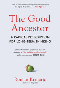 Good Ancestor: A Radical Prescription for Long-Term Thinking
