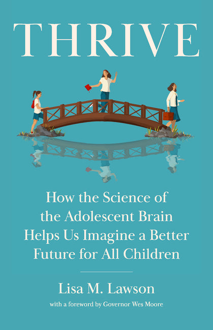 Thrive: How the Science of the Adolescent Brain Helps Us Imagine a Better Future for All Children