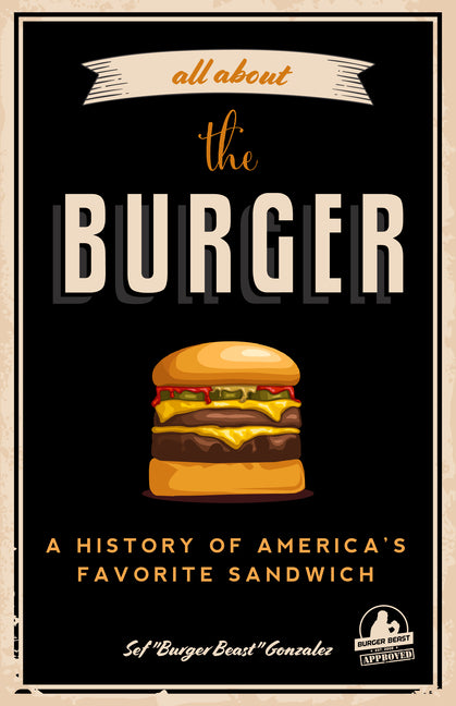 All about the Burger: A History of America's Favorite Sandwich (Burger America & Burger History, for Fans of the Ultimate Burger and the Great America