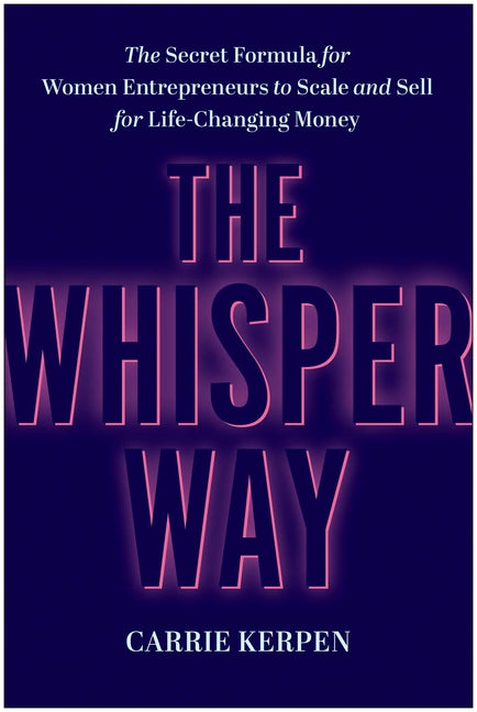 Whisper Way: The Secret Formula for Women Entrepreneurs to Scale and Sell for Life-Changing Money