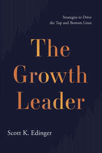 Growth Leader: Strategies to Drive the Top and Bottom Lines