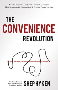 Convenience Revolution: How to Deliver a Customer Service Experience That Disrupts the Competition and Creates Fierce Loyalty