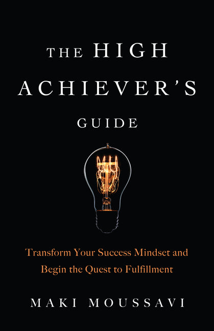 High Achiever's Guide: Transform Your Success Mindset and Begin the Quest to Fulfillment (Authentic Happiness, Job Fulfillment, Personal Transformatio