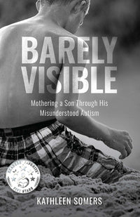 Barely Visible: Mothering a Son Through His Misunderstood Autism