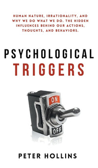 Psychological Triggers: Human Nature, Irrationality, and Why We Do What We Do. The Hidden Influences Behind Our Actions, Thoughts, and Behaviors.