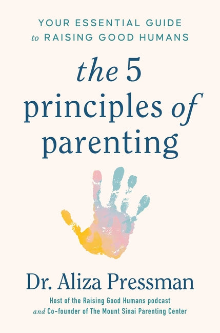 5 Principles of Parenting: Your Essential Guide to Raising Good Humans