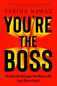 You're the Boss: Become the Manager You Want to Be (and Others Need)