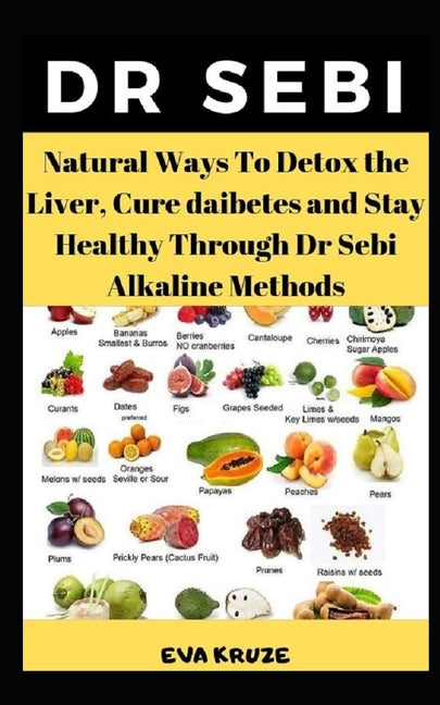 Dr Sebi: Natural Ways To Detox the Liver, Cure Diabetes and Stay Healthy Through Dr Sebi Alkaline Methods