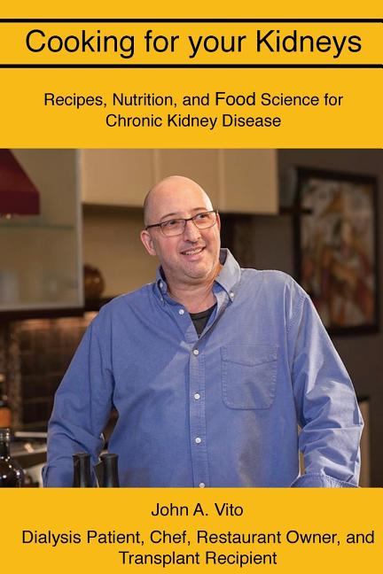 Cooking For Your Kidneys: Nutrition, Food Science, and Recipes from a patient, chef, and transplant recipient (Softcover)