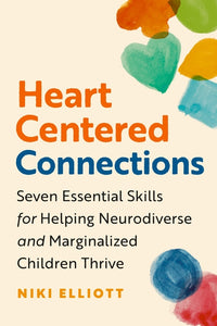 Heart-Centered Connections: Seven Essential Skills for Helping Neurodiverse and Marginalized Children Thrive