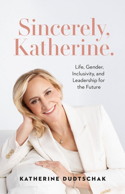 Sincerely, Katherine.: Life, Gender, Inclusivity, and Leadership for the Future