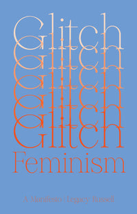 Glitch Feminism: A Manifesto