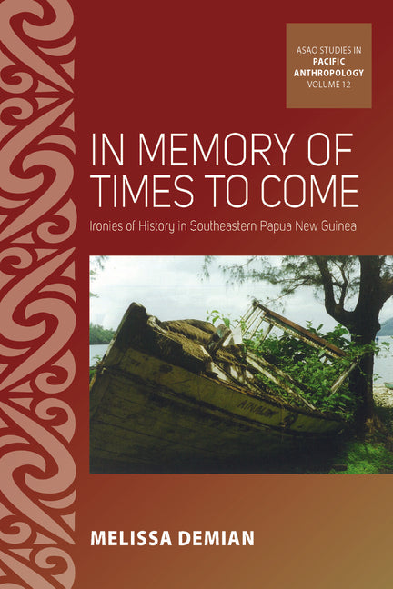 In Memory of Times to Come: Ironies of History in Southeastern Papua New Guinea