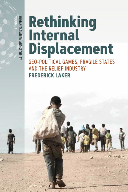 Rethinking Internal Displacement: Geo-Political Games, Fragile States and the Relief Industry