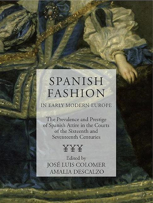 Spanish Fashion in Early Modern Europe: The Prevalence and Prestige of Spanish Attire in the Courts of the 16th and 17th Centuries