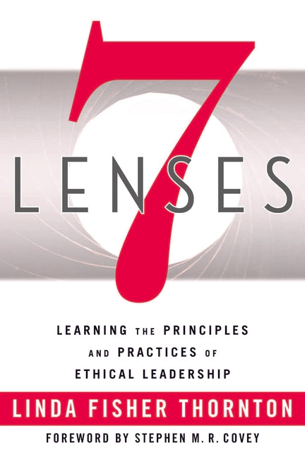 7 Lenses: Learning the Principles and Practices of Ethical Leadership (New Third Printing 12/2021)