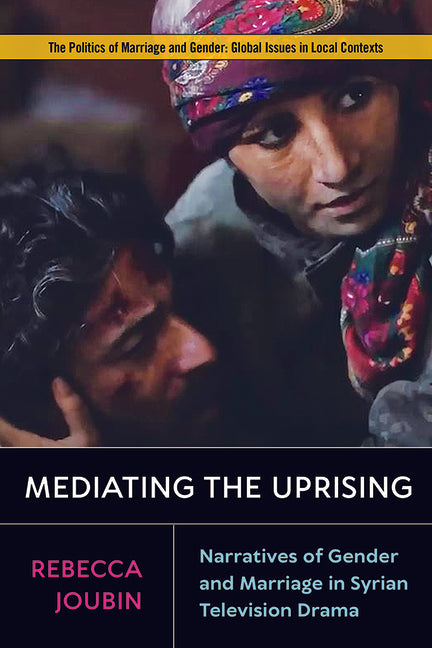 Mediating the Uprising: Narratives of Gender and Marriage in Syrian Television Drama