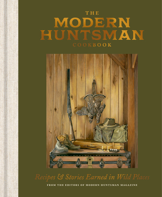Modern Huntsman Cookbook: Recipes and Stories Earned in Wild Places