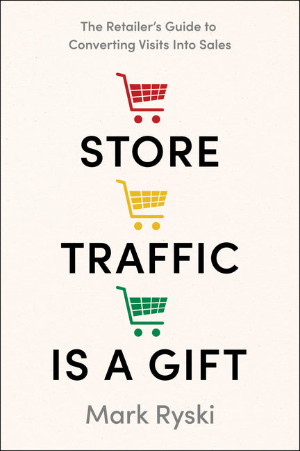 Store Traffic Is a Gift: The Retailer's Guide to Converting Visits Into Sales