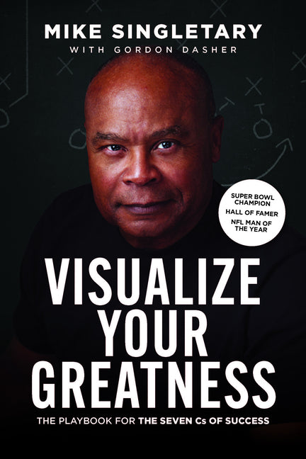 Visualize Your Greatness: The Playbook for the Seven CS of Success